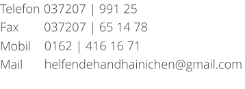 Telefon	037207 | 991 25Fax        037207 | 65 14 78 0162 | 416 16 71 helfendehandhainichen@gmail.com  Mobil Mail